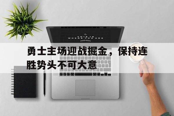 关于勇士主场迎战掘金,保持连胜势头不可大意的信息